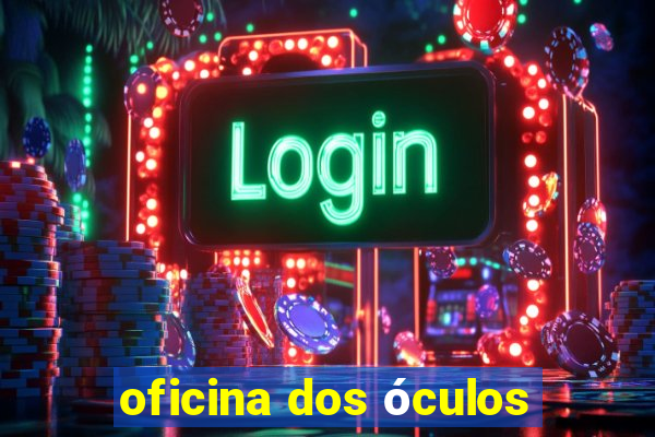 oficina dos óculos