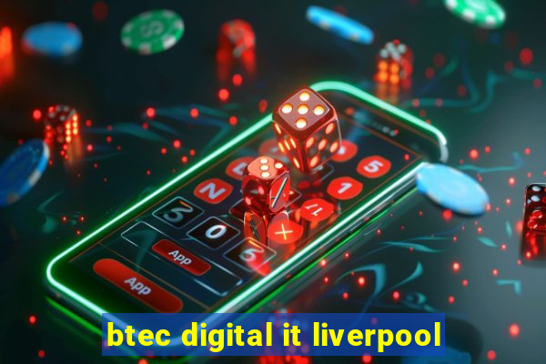 btec digital it liverpool