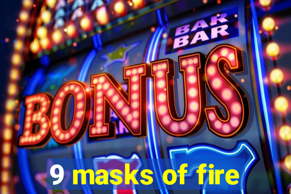 9 masks of fire