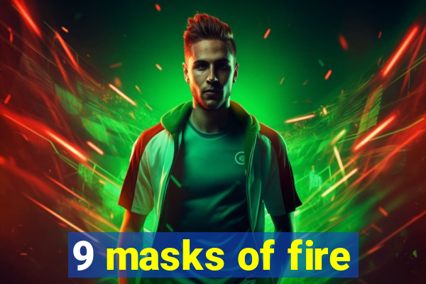 9 masks of fire