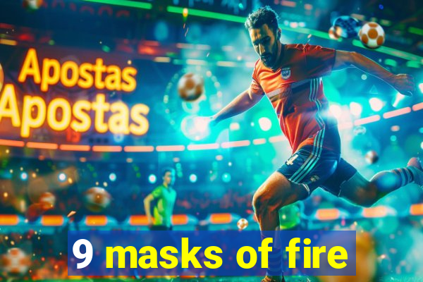 9 masks of fire