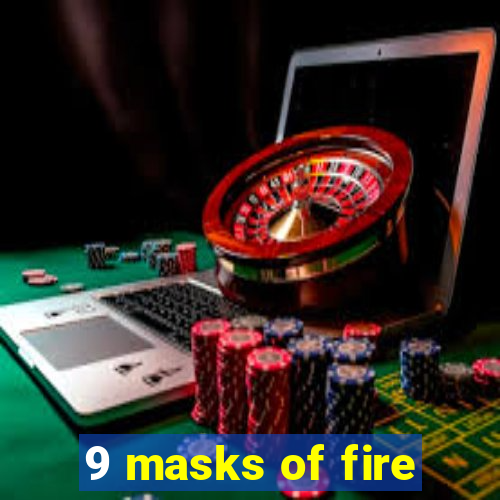 9 masks of fire