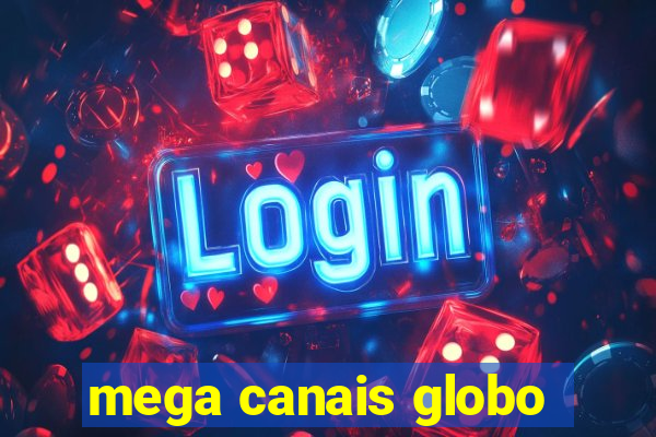 mega canais globo