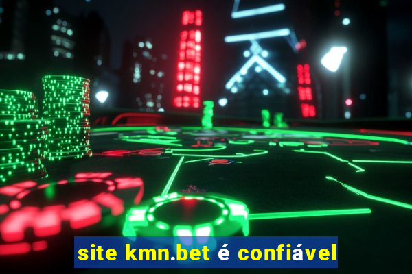 site kmn.bet é confiável