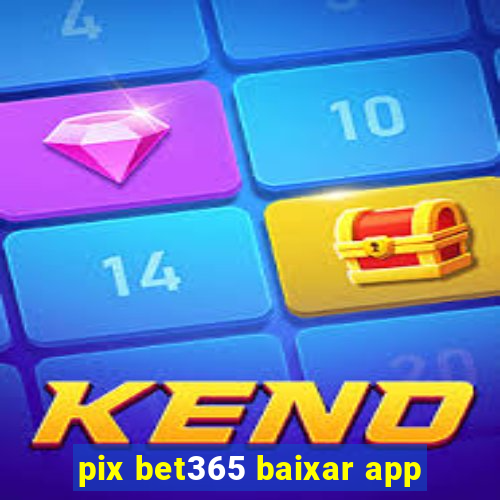 pix bet365 baixar app