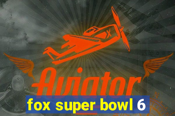 fox super bowl 6