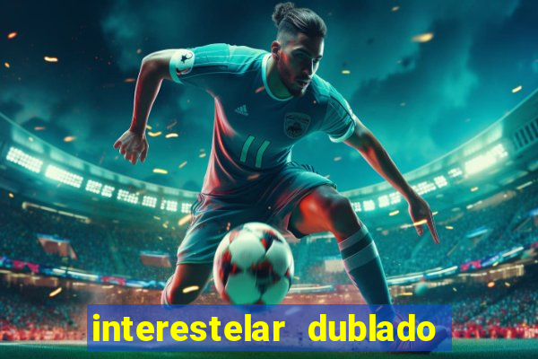 interestelar dublado 4k interestelar filme completo dublado 4k