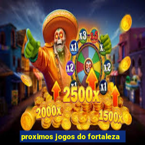 proximos jogos do fortaleza