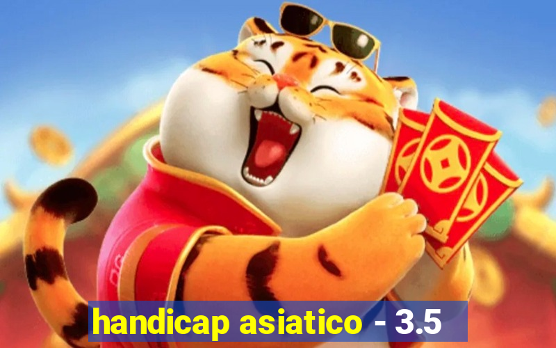 handicap asiatico - 3.5