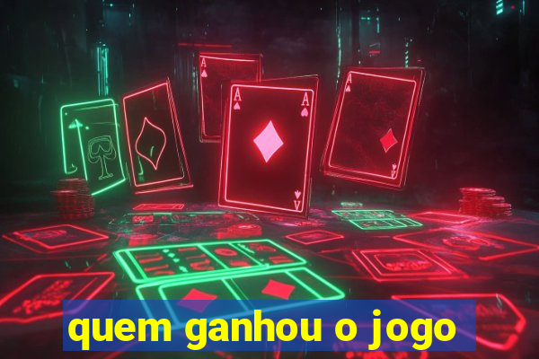 quem ganhou o jogo