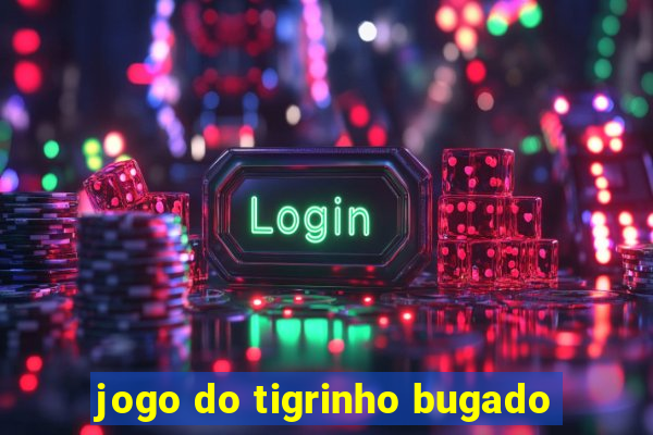 jogo do tigrinho bugado