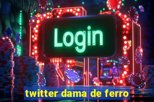 twitter dama de ferro