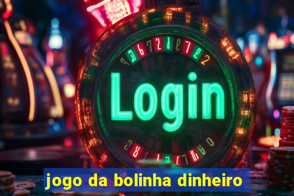 jogo da bolinha dinheiro