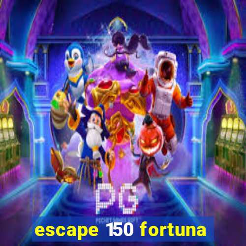 escape 150 fortuna