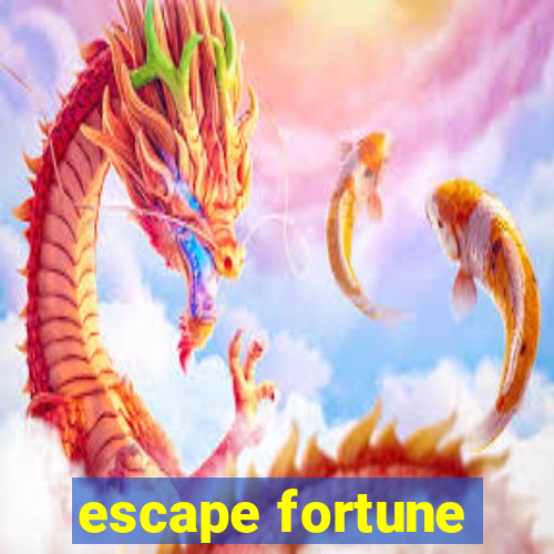 escape fortune