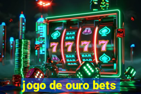 jogo de ouro bets