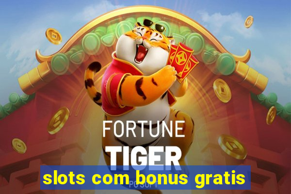 slots com bonus gratis