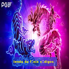 lenda da f锚nix c贸digos