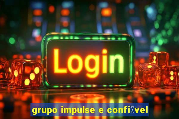 grupo impulse e confi谩vel