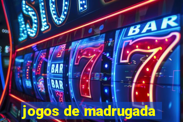 jogos de madrugada