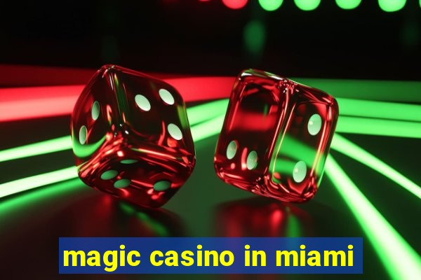 magic casino in miami