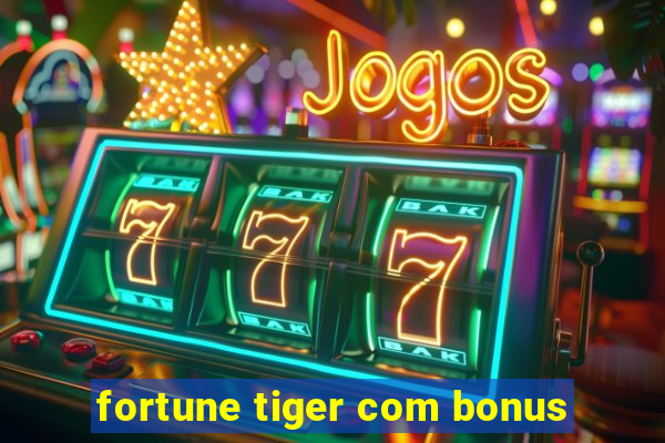 fortune tiger com bonus