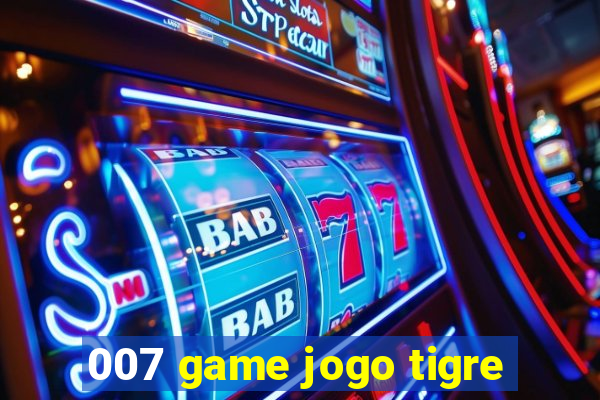 007 game jogo tigre