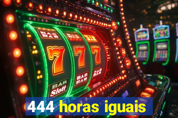 444 horas iguais