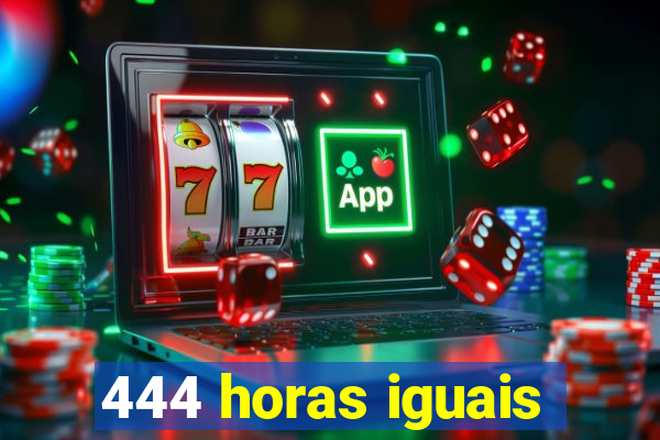 444 horas iguais