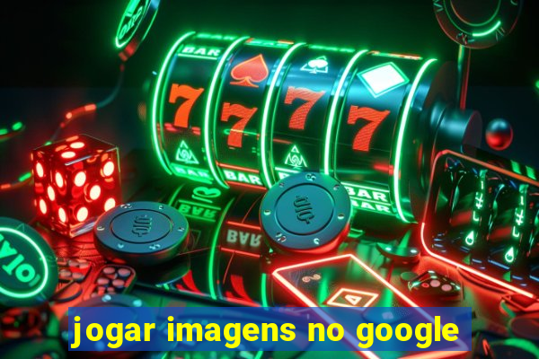 jogar imagens no google