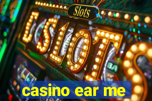 casino ear me