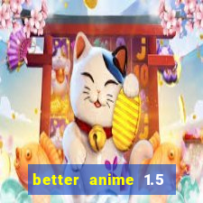 better anime 1.5 apk download