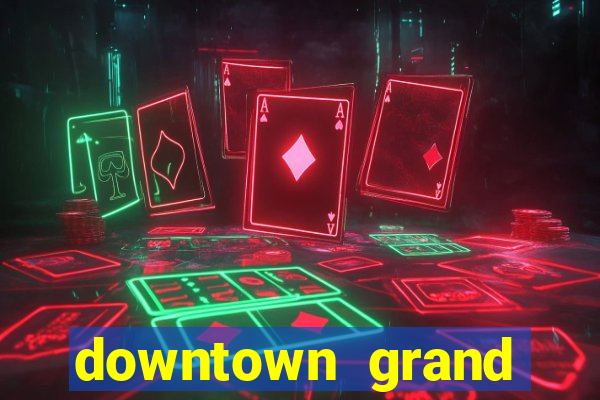 downtown grand casino hotel