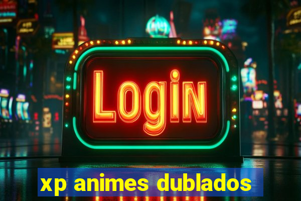 xp animes dublados