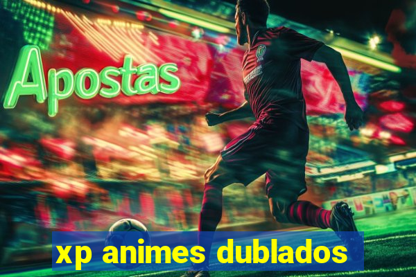 xp animes dublados