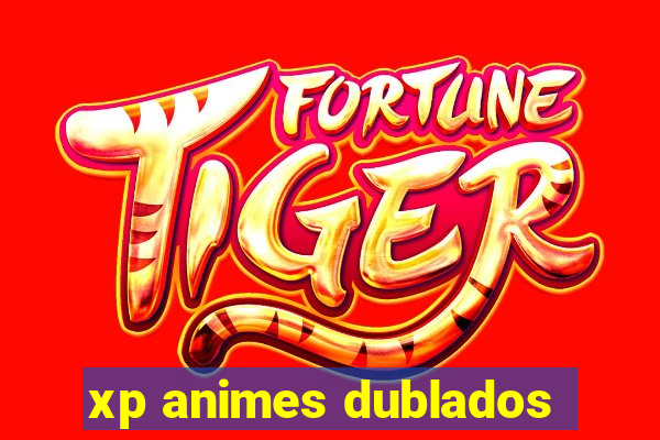 xp animes dublados