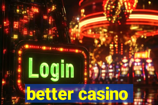 better casino