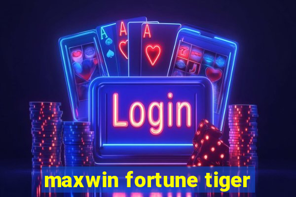 maxwin fortune tiger