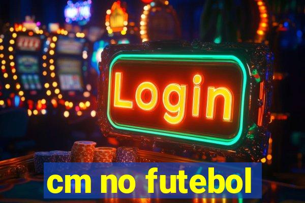 cm no futebol