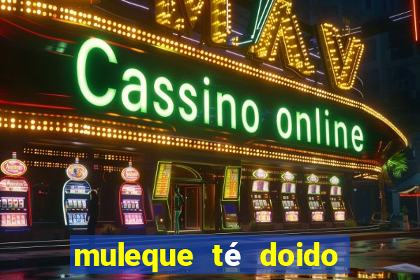 muleque té doido 4 o filme completo dublado online grátis