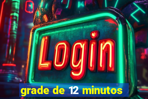 grade de 12 minutos