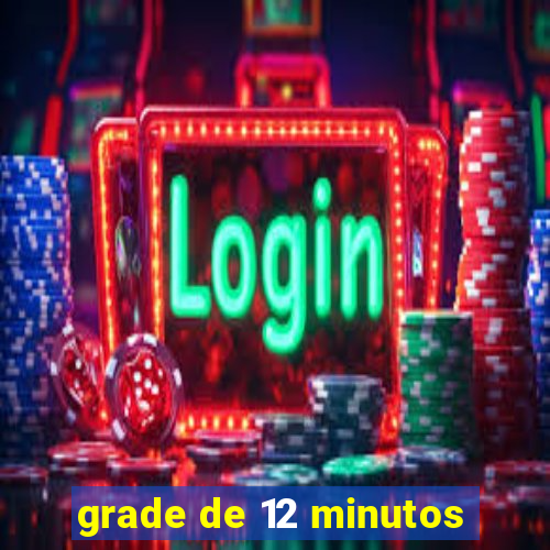 grade de 12 minutos