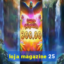 loja magazine 25