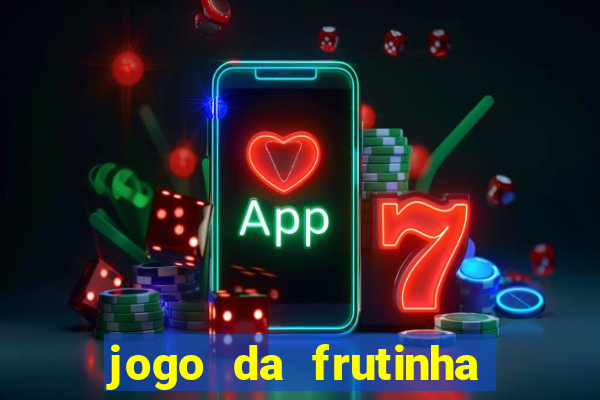 jogo da frutinha que d谩 dinheiro