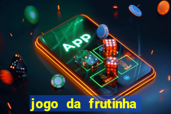 jogo da frutinha que d谩 dinheiro