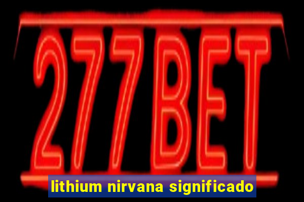 lithium nirvana significado