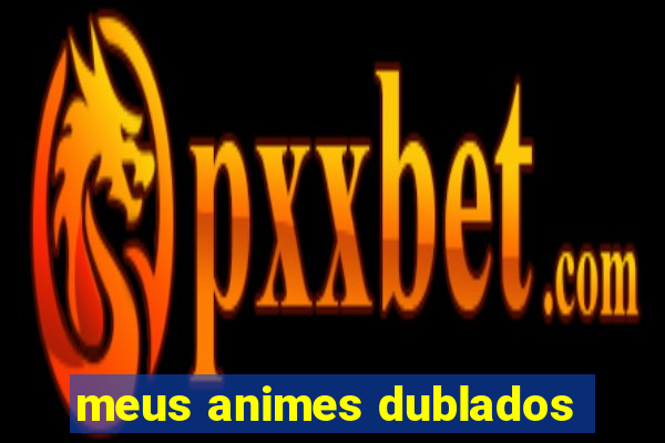 meus animes dublados