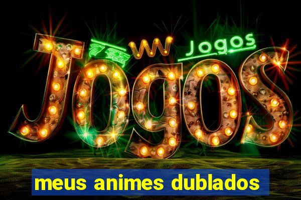 meus animes dublados