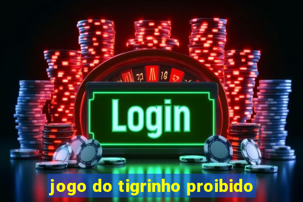 jogo do tigrinho proibido