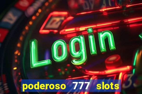 poderoso 777 slots paga mesmo